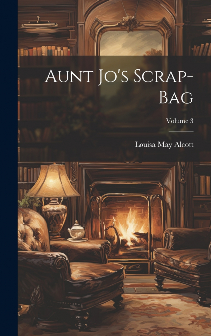 Aunt Jo’s Scrap-Bag; Volume 3