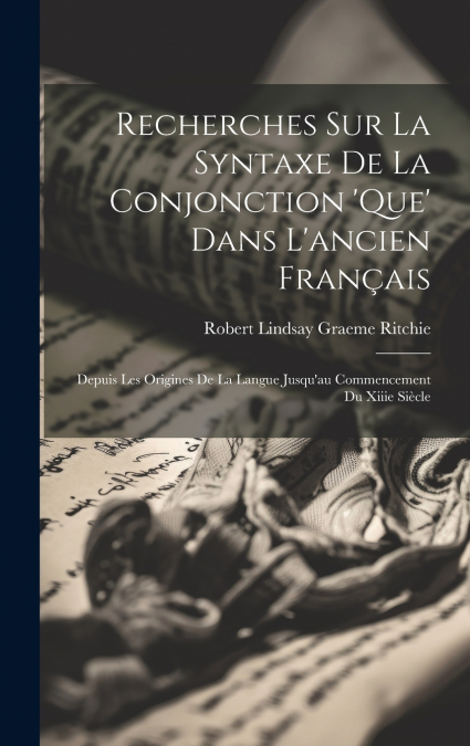 Recherches Sur La Syntaxe De La Conjonction ’que’ Dans L’ancien Français