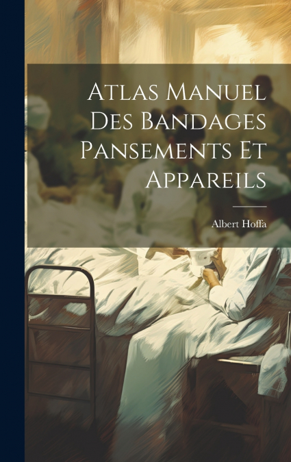 Atlas Manuel Des Bandages Pansements Et Appareils