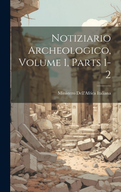 Notiziario Archeologico, Volume 1, parts 1-2