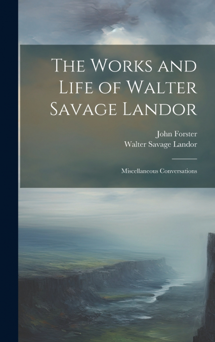 The Works and Life of Walter Savage Landor