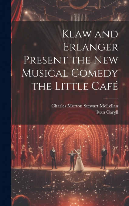 Klaw and Erlanger Present the New Musical Comedy the Little Café