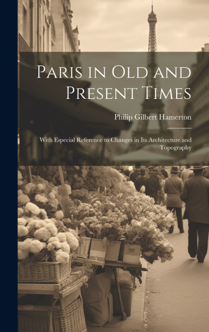Paris in Old and Present Times