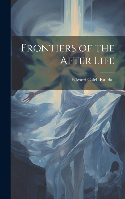 Frontiers of the After Life