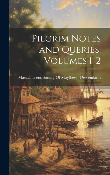 Pilgrim Notes and Queries, Volumes 1-2