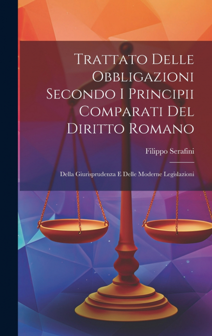 Trattato Delle Obbligazioni Secondo I Principii Comparati Del Diritto Romano
