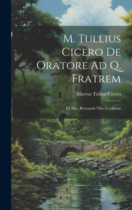 M. Tullius Cicero De Oratore Ad Q. Fratrem
