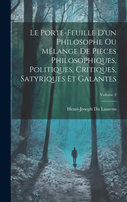 Le Porte-Feuille D’un Philosophe Ou Mélange De Pièces Philosophiques, Politiques, Critiques, Satyriques Et Galantes; Volume 2