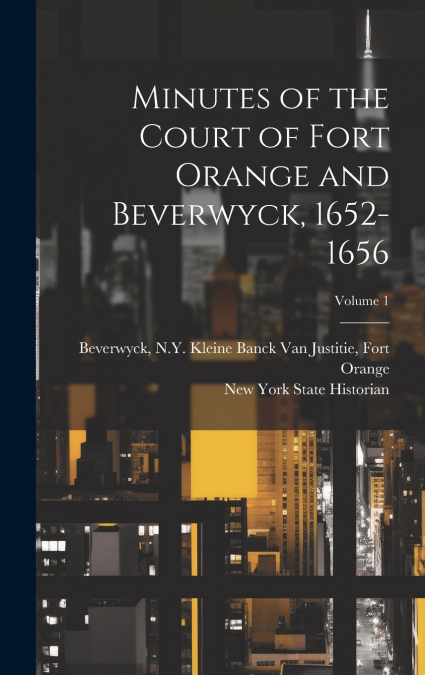 Minutes of the Court of Fort Orange and Beverwyck, 1652-1656; Volume 1