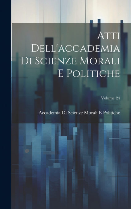 Atti Dell’accademia Di Scienze Morali E Politiche; Volume 24