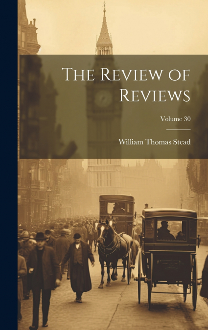 The Review of Reviews; Volume 30