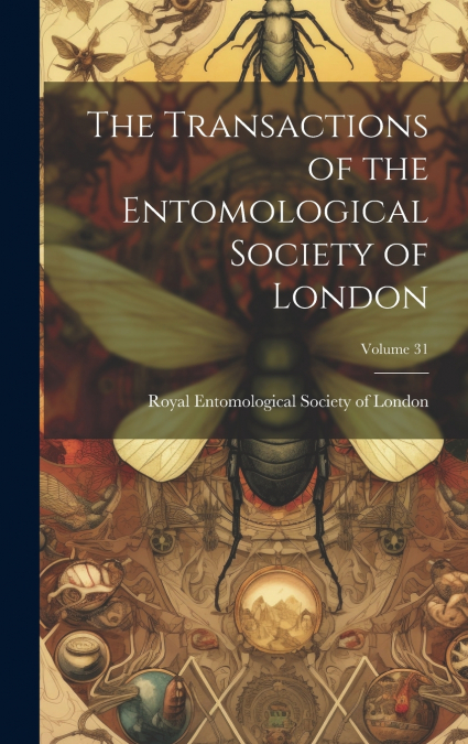 The Transactions of the Entomological Society of London; Volume 31