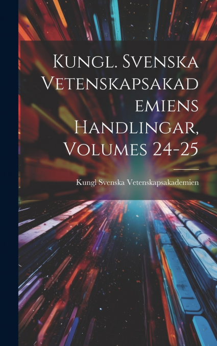 Kungl. Svenska Vetenskapsakademiens Handlingar, Volumes 24-25