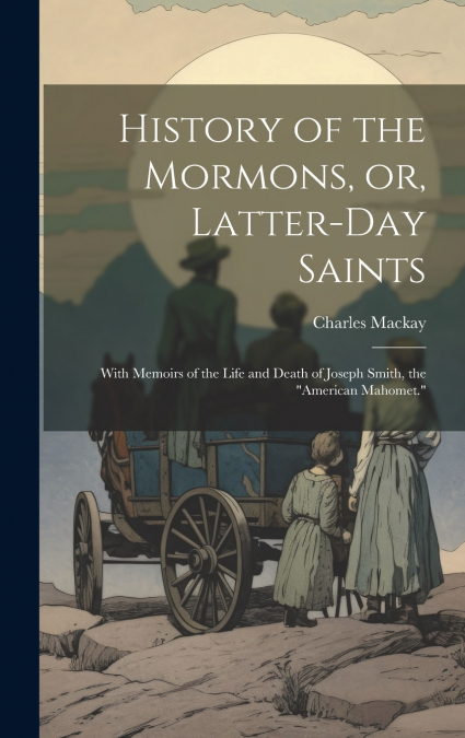 History of the Mormons, or, Latter-day Saints