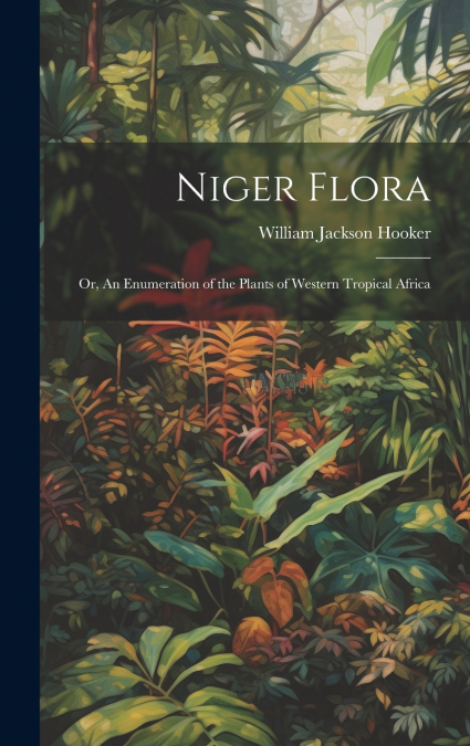 Niger Flora; or, An Enumeration of the Plants of Western Tropical Africa