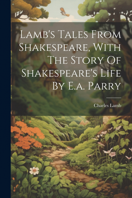 Lamb’s Tales From Shakespeare, With The Story Of Shakespeare’s Life By E.a. Parry