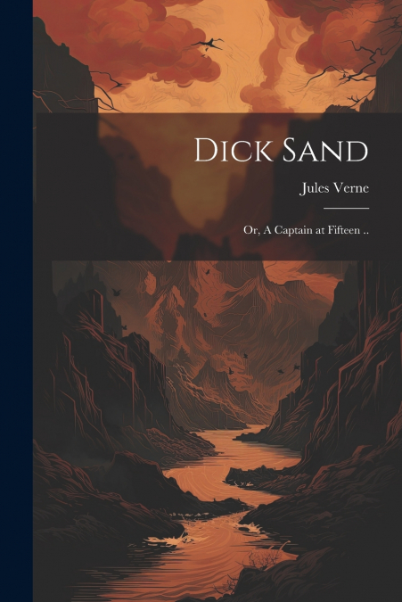 Dick Sand; or, A Captain at Fifteen ..