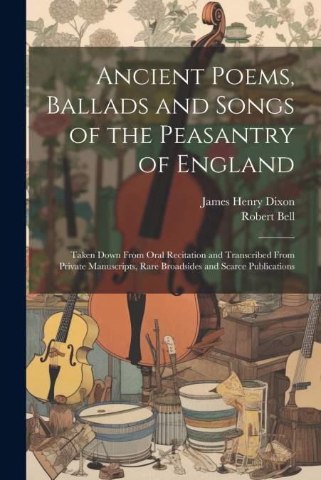 Ancient Poems, Ballads and Songs of the Peasantry of England