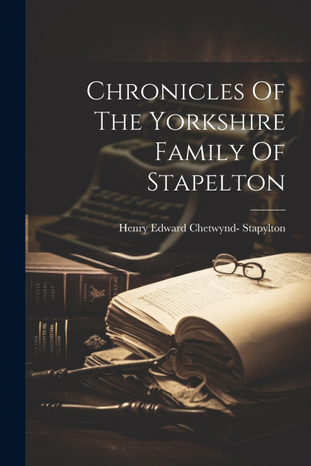 Chronicles Of The Yorkshire Family Of Stapelton