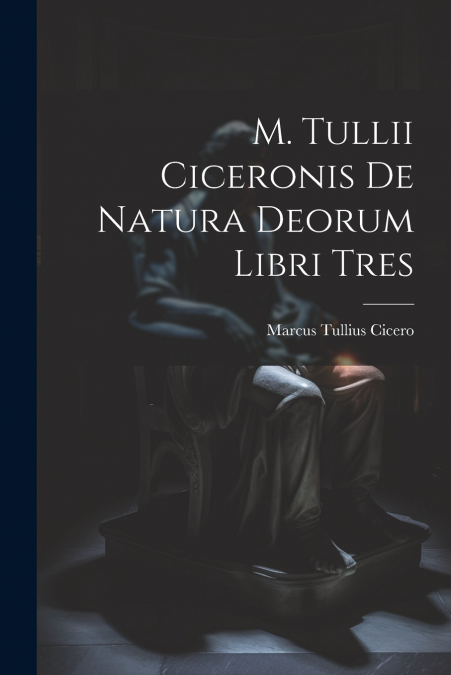 M. Tullii Ciceronis De Natura Deorum Libri Tres
