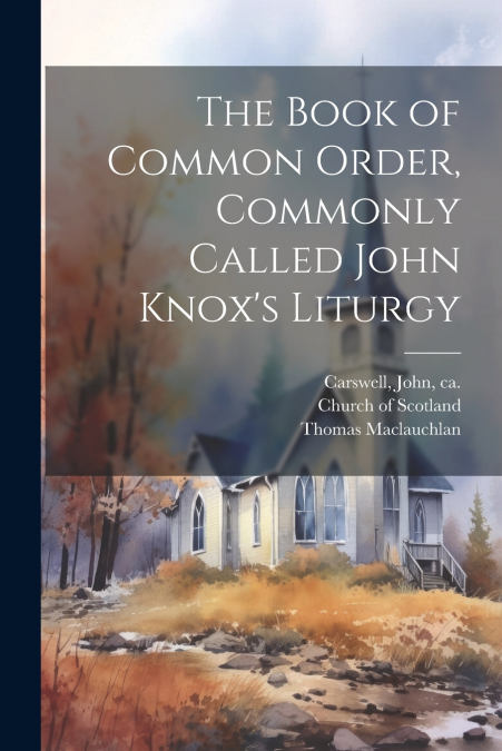 The Book of Common Order, Commonly Called John Knox’s Liturgy