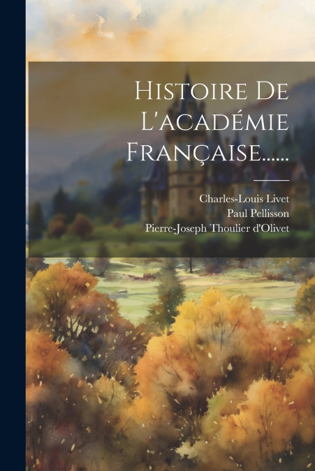 Histoire De L’académie Française......
