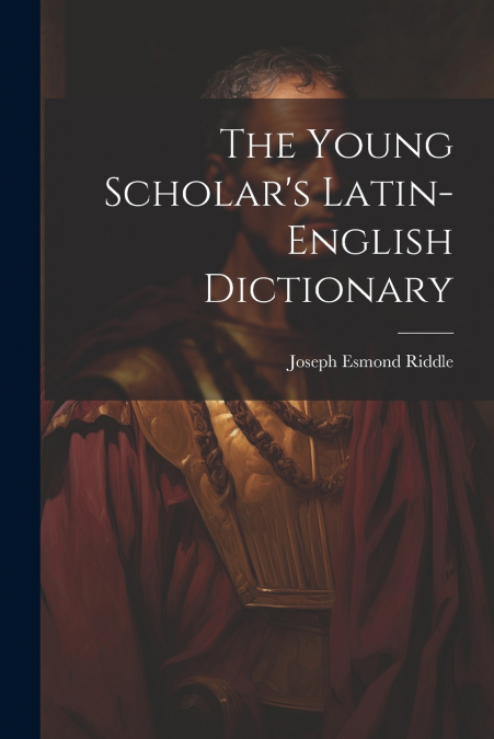 The Young Scholar’s Latin-english Dictionary