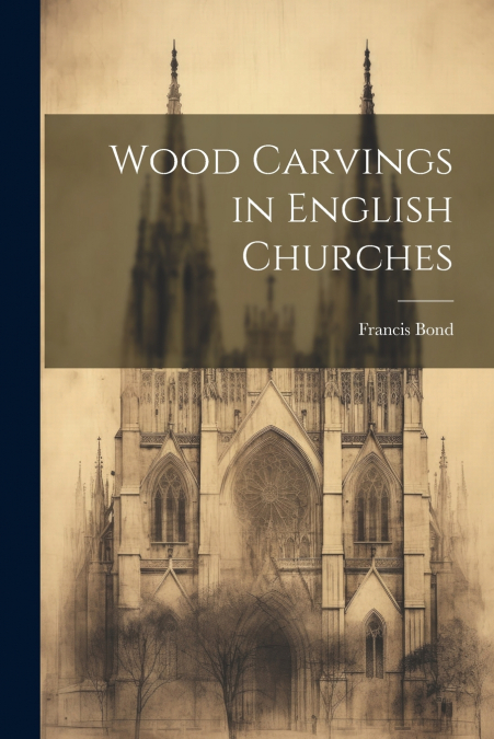 Wood Carvings in English Churches