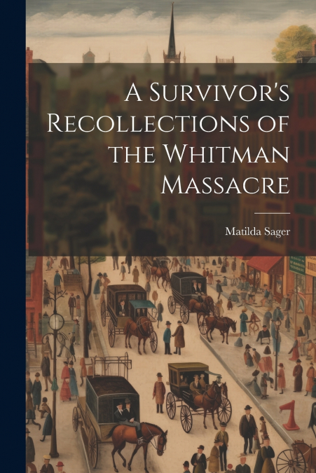 A Survivor’s Recollections of the Whitman Massacre