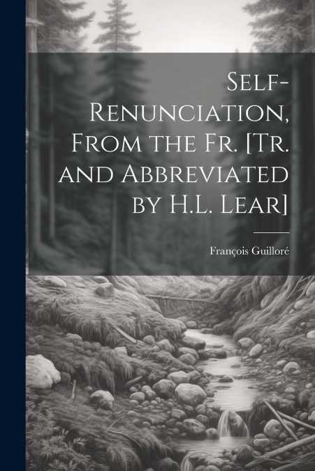 Self-Renunciation, From the Fr. [Tr. and Abbreviated by H.L. Lear]