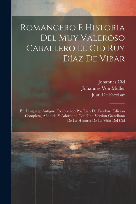 Romancero E Historia Del Muy Valeroso Caballero El Cid Ruy Díaz De Vibar