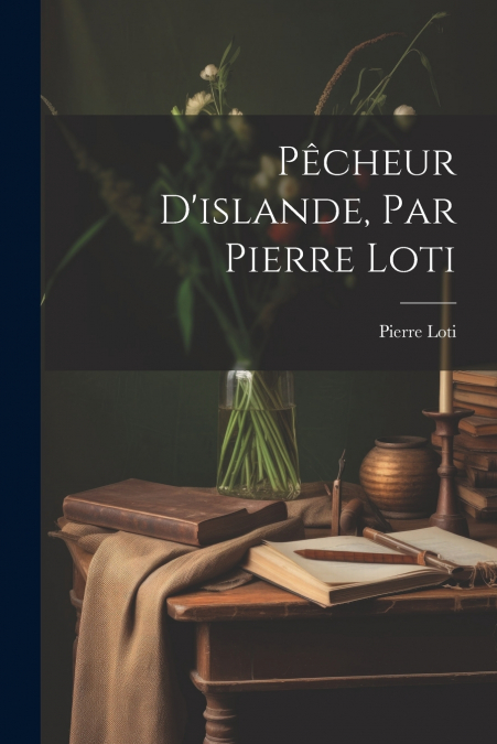 Pêcheur D’islande, Par Pierre Loti
