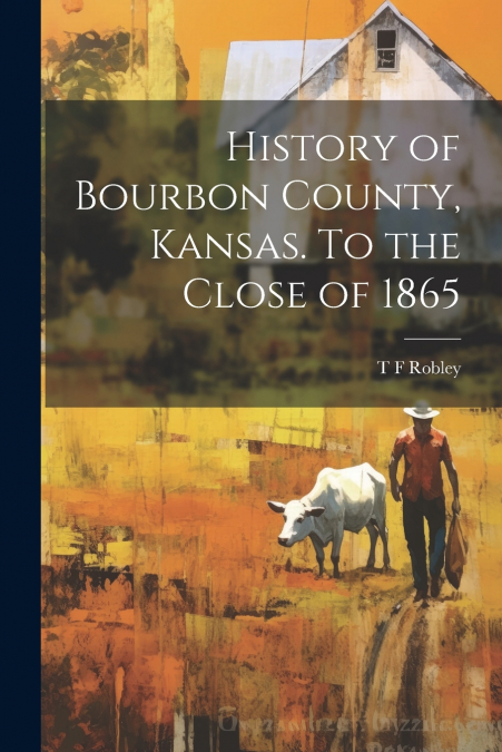 History of Bourbon County, Kansas. To the Close of 1865