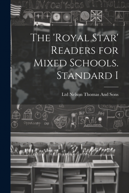 The ’Royal Star’ Readers for Mixed Schools. Standard I