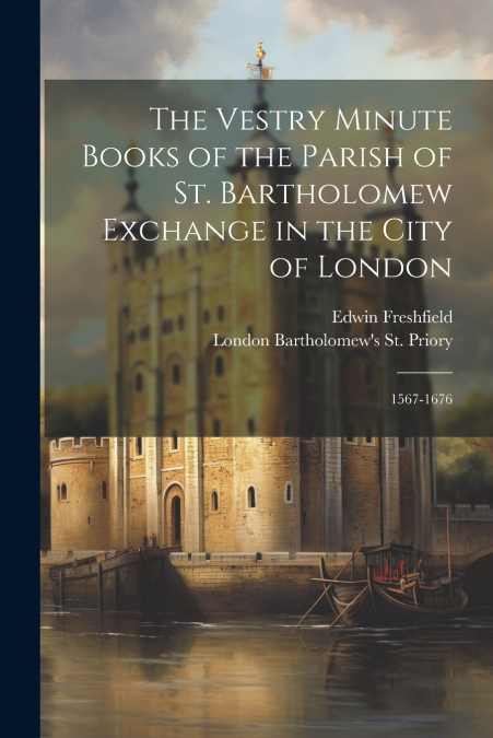 The Vestry Minute Books of the Parish of St. Bartholomew Exchange in the City of London