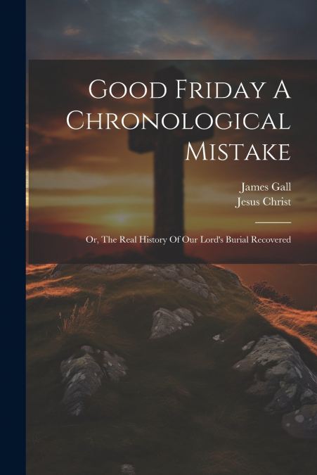 Good Friday A Chronological Mistake