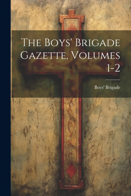 The Boys’ Brigade Gazette, Volumes 1-2