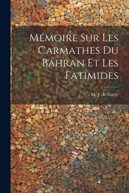 Mémoire sur les Carmathes du Bahran et les Fatimides