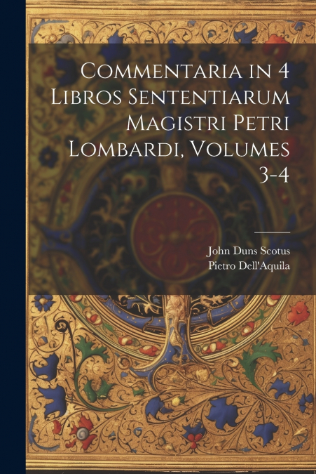 Commentaria in 4 Libros Sententiarum Magistri Petri Lombardi, Volumes 3-4