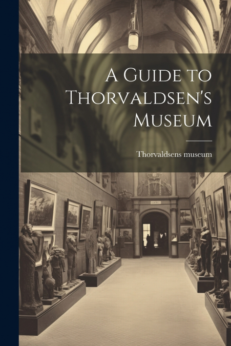 A Guide to Thorvaldsen’s Museum