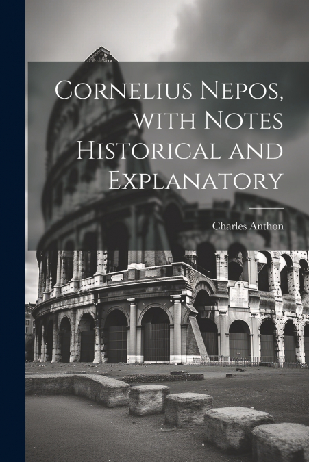 Cornelius Nepos, with Notes Historical and Explanatory