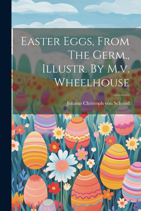 Easter Eggs, From The Germ., Illustr. By M.v. Wheelhouse