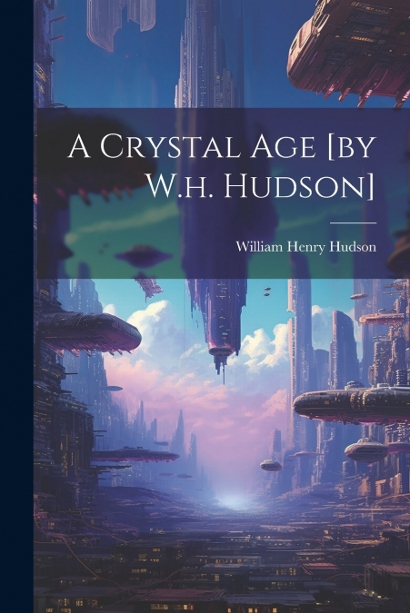 A Crystal Age [by W.h. Hudson]