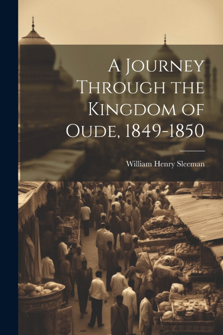 A Journey Through the Kingdom of Oude, 1849-1850