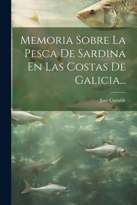 Memoria Sobre La Pesca De Sardina En Las Costas De Galicia...