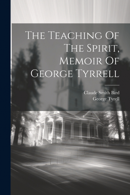 The Teaching Of The Spirit, Memoir Of George Tyrrell
