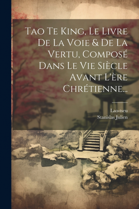 Tao Te King, Le Livre De La Voie & De La Vertu, Composé Dans Le Vie Siècle Avant L’ère Chrétienne...