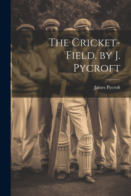 The Cricket-Field. by J. Pycroft