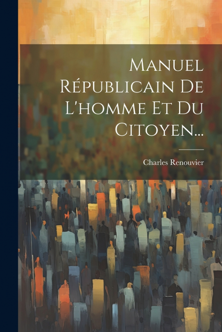 Manuel Républicain De L’homme Et Du Citoyen...