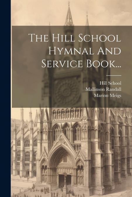 The Hill School Hymnal And Service Book...